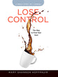 Lose Control - Women's Bible Study: The Way to Find Your Soul (Participant Workbook)