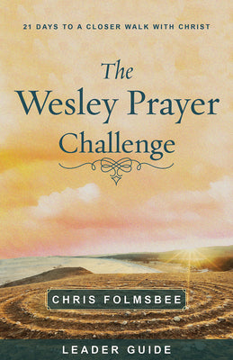 The Wesley Prayer Challenge: 21 Days to a Closer Walk With Christ (Leader Guide)