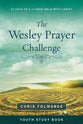 The Wesley Prayer Challenge: 21 Days to a Closer Walk With Christ (Youth Study Book)