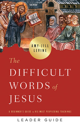 The Difficult Words of Jesus: A Beginner's Guide to His Most Perplexing Teachings (Leader Guide)