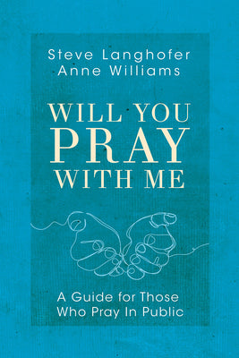 Will You Pray With Me: A Guide For Those Who Pray in Public