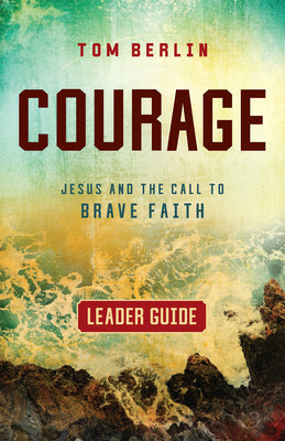 Courage: Jesus and the Call to Brave Faith (Leader Guide)