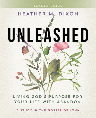 Unleashed Women's Bible Study: Living Gods Purpose For Your Life With Abandon (Leader Guide)