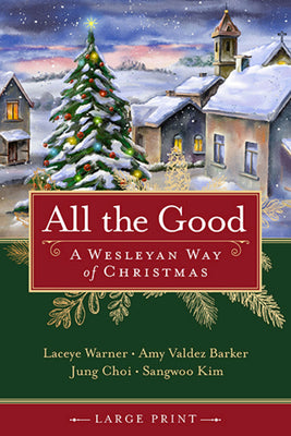All the Good: A Wesleyan Way of Christmas (Large Print)