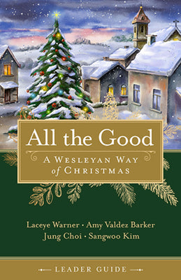All the Good: A Wesleyan Way of Christmas (Leader Guide)