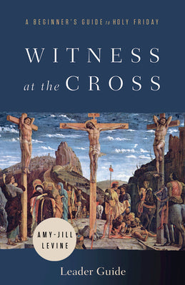 Witness At the Cross: A Beginner's Guide to Holy Friday (Leader Guide)