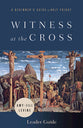 Witness At the Cross: A Beginner's Guide to Holy Friday (Leader Guide)