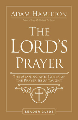 The Lord's Prayer: The Meaning and Power of the Prayer Jesus Taught (Leader Guide)