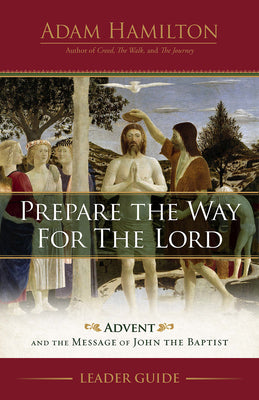 Prepare the Way For the Lord L: Advent and the Message of John the Baptist (Eader Guide)