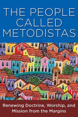 The People Called Metodistas: Renewing Doctrine, Worship, and Mission From the Margins