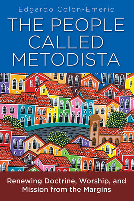The People Called Metodistas: Renewing Doctrine, Worship, and Mission From the Margins
