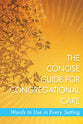 The Concise Guide For Congregational Care: Words to Use in Every Setting