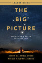 The Big Picture: Seeing God's Dream For Your Life (Leader Guide)