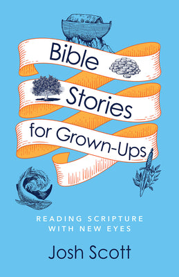 Bible Stories For Grown-Ups: Reading Scripture With New Eyes (6-week Bible Study)