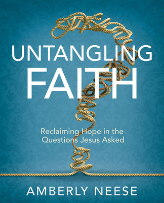 Untangling Faith Women's Bible Study: Reclaiming Hope in the Questions Jesus Asked (Participant Workbook)