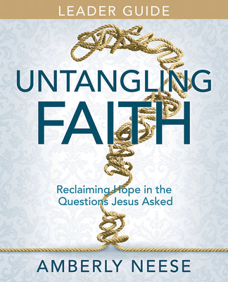 Untangling Faith Women's Bible Study: Reclaiming Hope in the Questions Jesus Asked (Leader Guide)