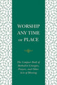 Worship Any Time Or Place: The Compact Book of Methodist Liturgies, Prayers, and Other Acts of Blessing
