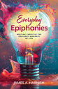 Everyday Epiphanies: Meeting Christ in the Ordinary Moments of Life
