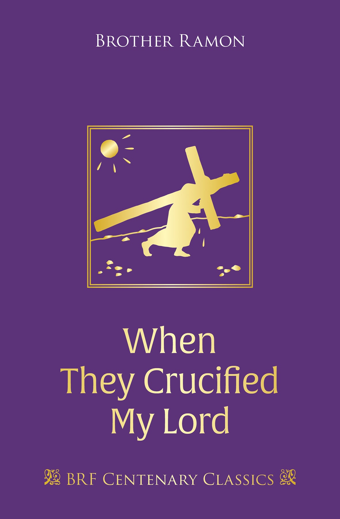 When They Crucified My Lord: Through Lenten Sorrow to Easter Joy (Brf Centenary Classics Series)