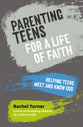 Parenting Teens For a Life of Faith: Helping Teens Meet and Know God