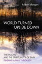 World Turned Upside Down: The Psalms and the Spirituality of Pain - Finding a Way Through