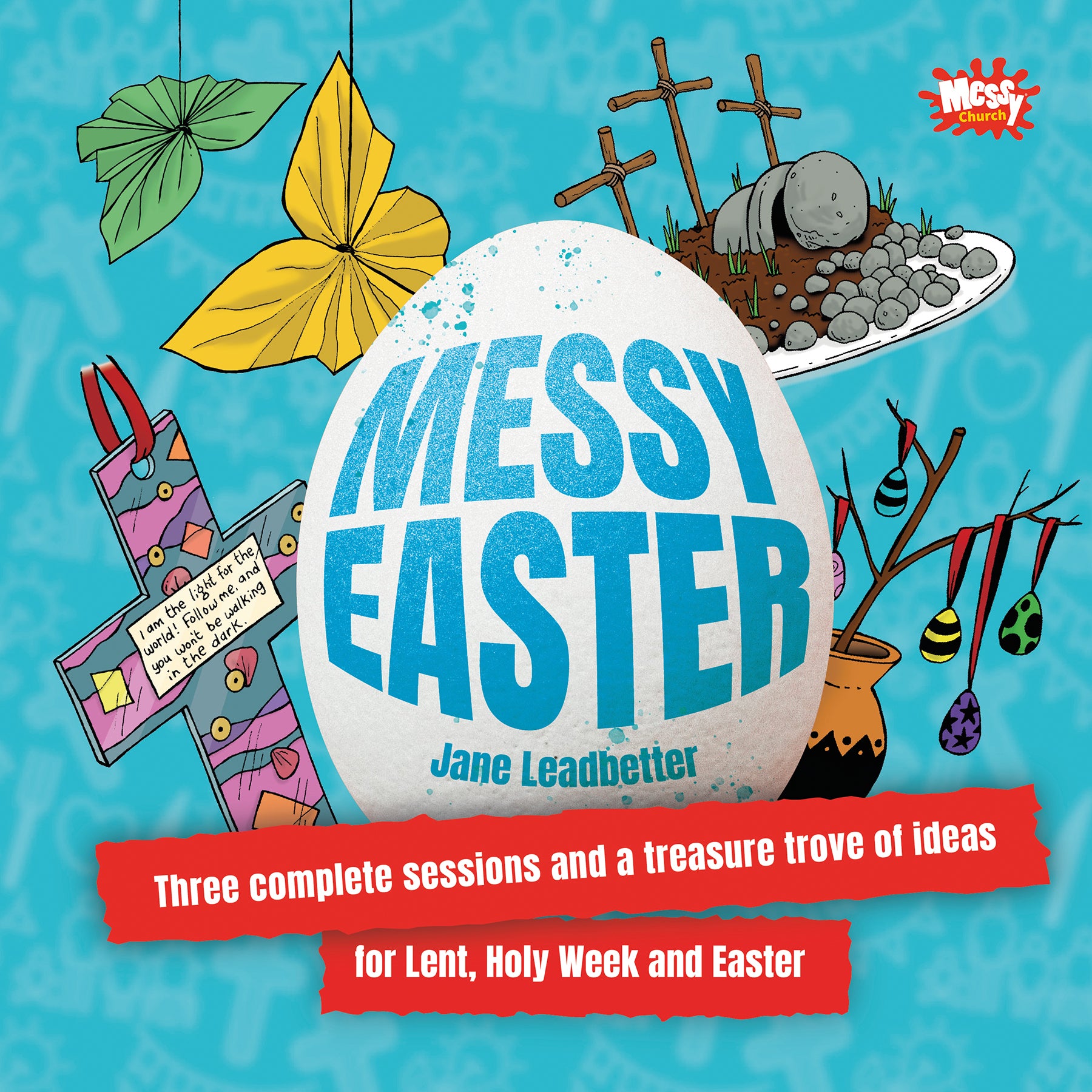 Three Complete Sessions and a Treasure Trove of Ideas For Lent, Holy Week and Easter (Messy Church Series)