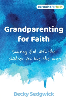 Grandparenting for Faith: Sharing God with the Children You Love the Most