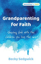 Grandparenting for Faith: Sharing God with the Children You Love the Most