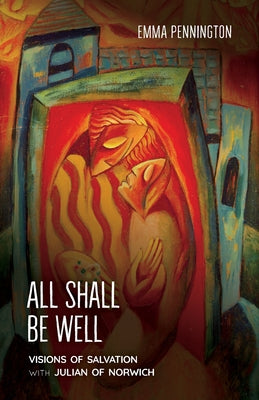 All Shall Be Well: Visions of Salvation with Julian of Norwich