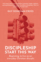 Discipleship: Start This Way: Beginning to Live as an Everyday Christian Disciple