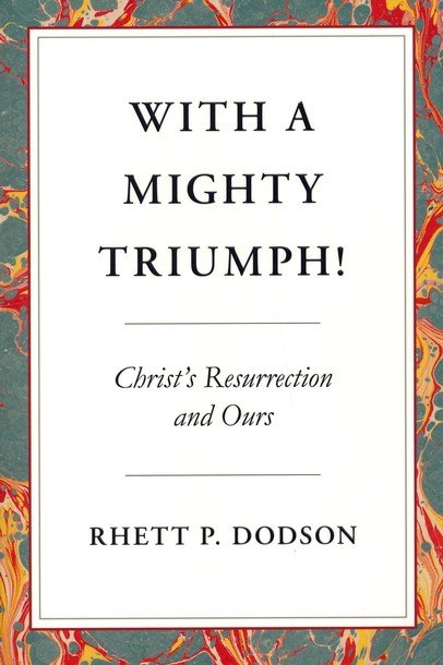 With a Mighty Triumph!: Christ's Resurrection and Ours