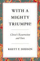 With a Mighty Triumph!: Christ's Resurrection and Ours