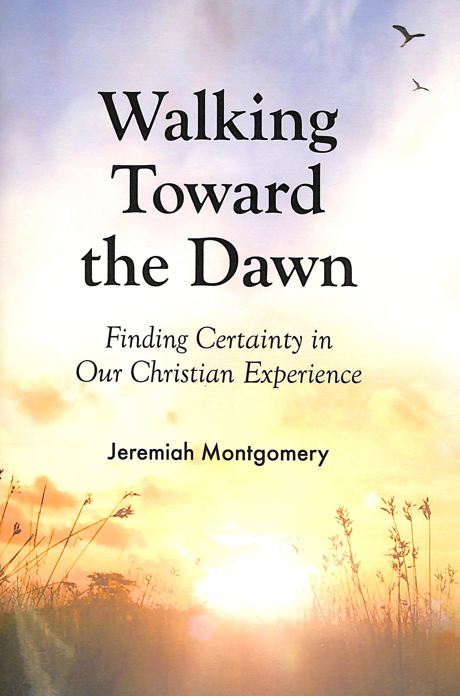 Walking Toward the Dawn: Finding Certainty in Our Christian Experience
