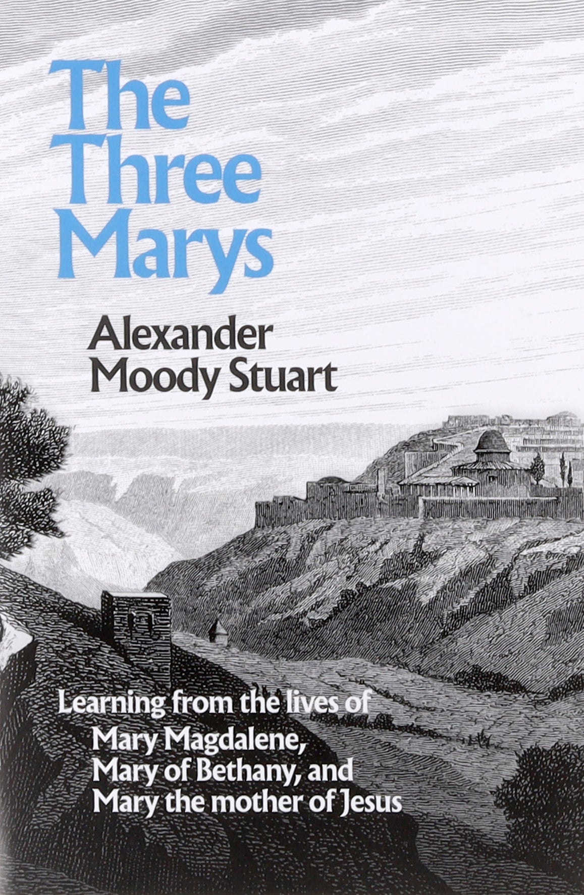 The Three Marys: Learning From the Lives of Mary Magdalene, Mary of Bethany, and Mary the Mother of Jesus