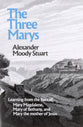 The Three Marys: Learning From the Lives of Mary Magdalene, Mary of Bethany, and Mary the Mother of Jesus