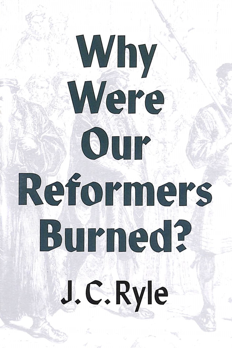 Why Were Our Reformers Burned?