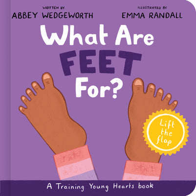 What Are Feet For? A Lift-The-Flap Board Book (Training Young Hearts Series)