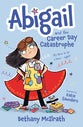 Abigail and the Career Day Catastrophe: It's Time to Be a Hero... Right? (Abigail Series)