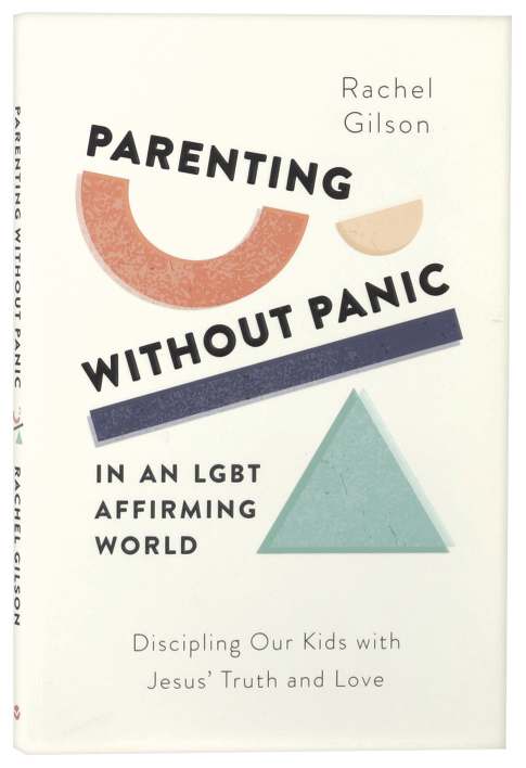 Parenting Without Panic in an Lgbt-Affirming World: Discipling Our Kids with Jesus' Truth and Love