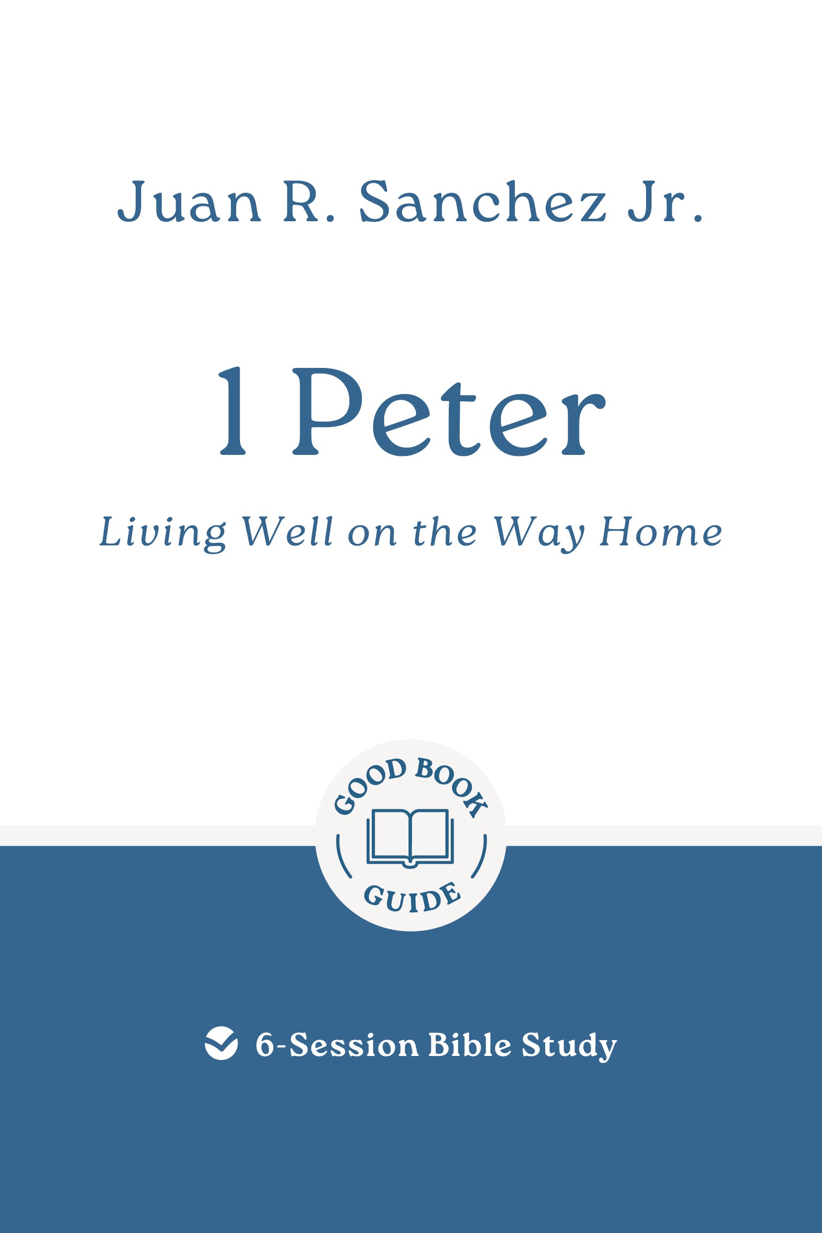 1 Peter: Living Well on the Way Home (Good Book Guides Series)