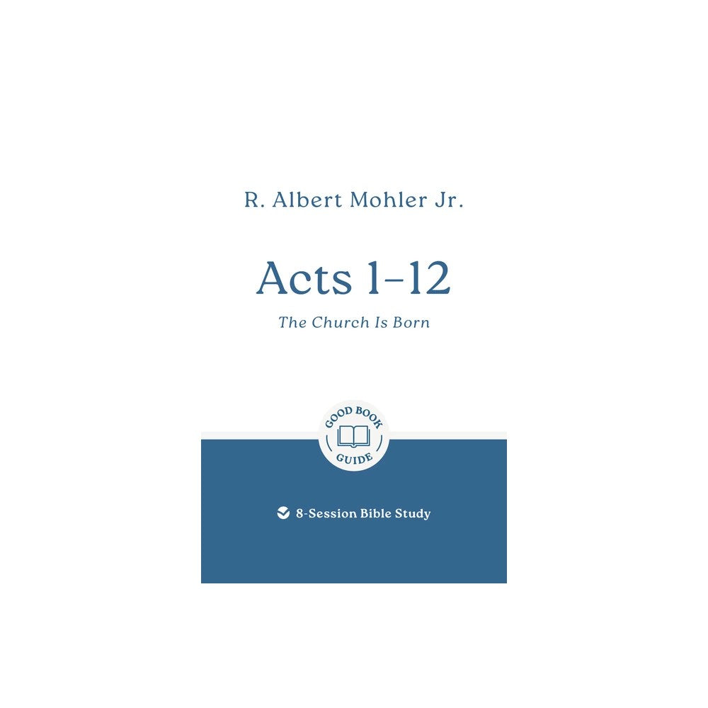 Acts 1–12: The Church Is Born (8-Session Bible Study) (Good Book Guides Series)