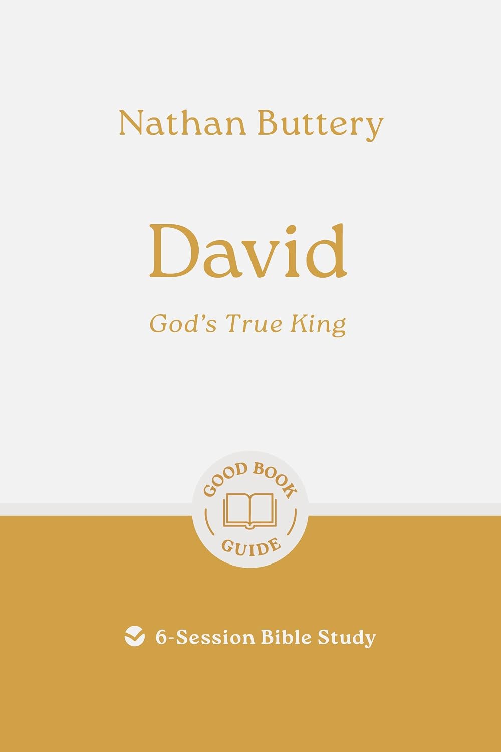 David: God’s True King (6 Studies, Good Book Guides Series)