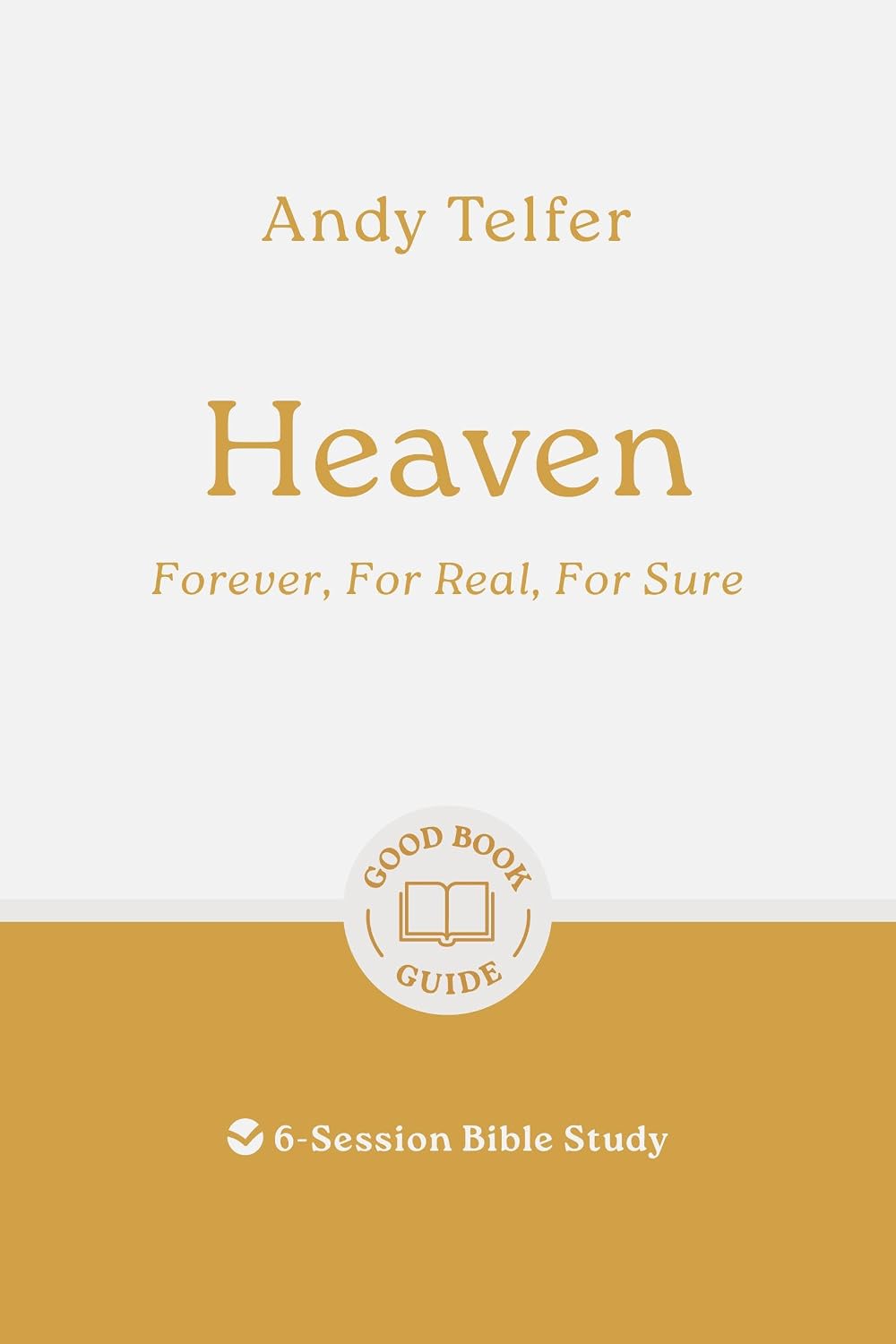 Heaven: Forever, For Real, For Sure (6 Studies, Good Book Guides Series)