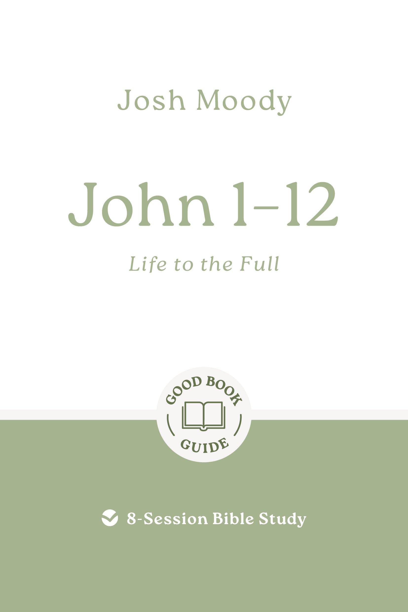 John 1-12: Life to the Full (Good Book Guides Series)