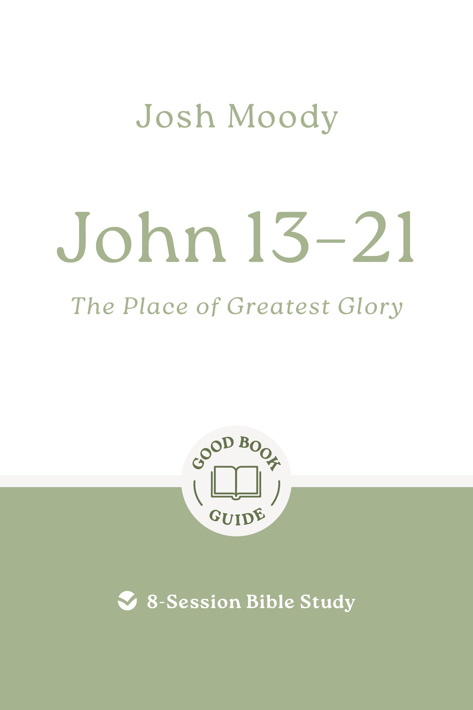 John 13-21: The Place of Greatest Glory (Good Book Guides Series)