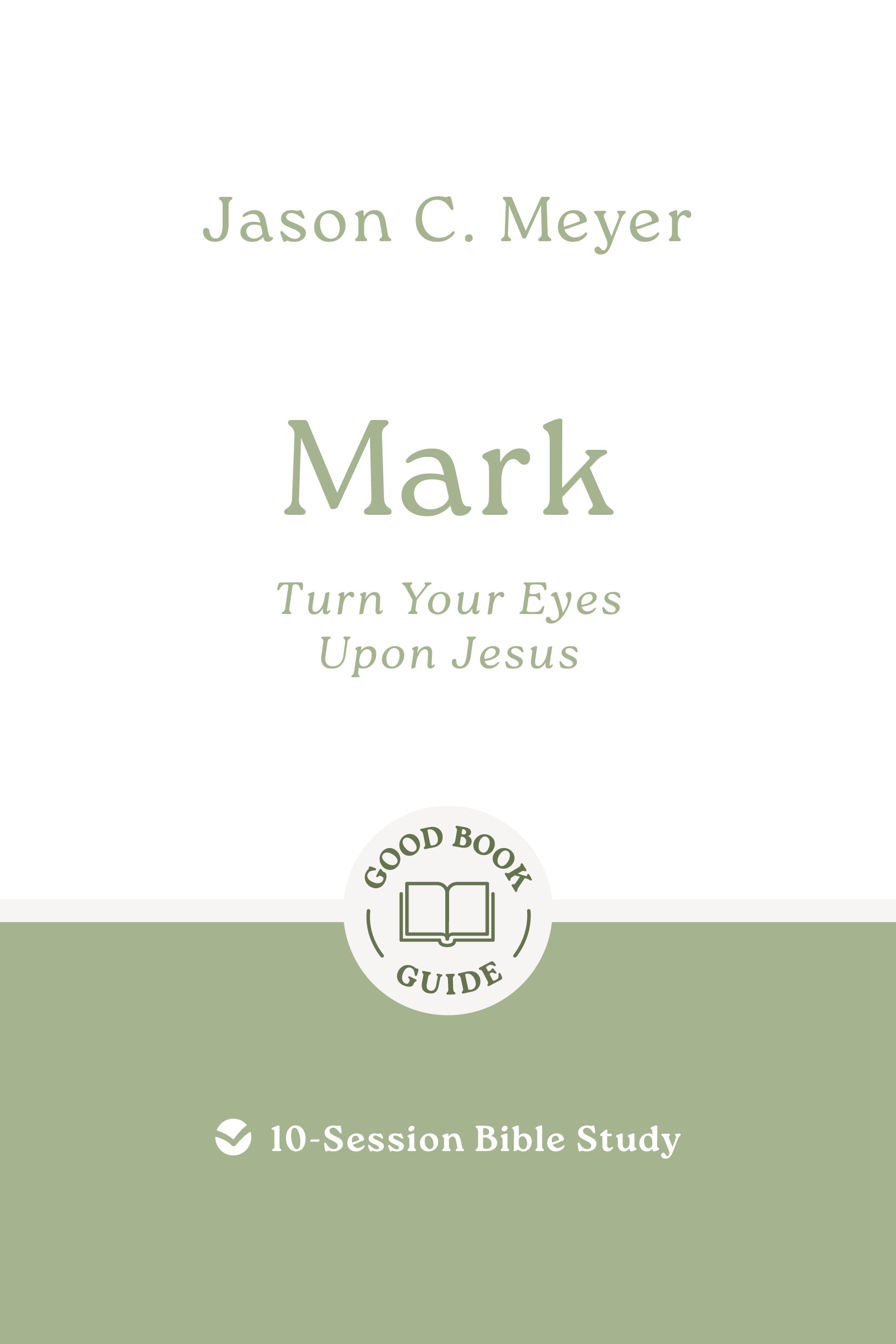 Mark: Turn Your Eyes Upon Jesus (10-Session Bible Study) (Good Book Guides Series)