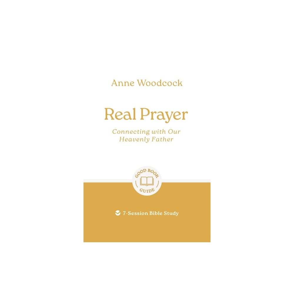 Real Prayer: Connecting with Our Heavenly Father (7-Session Bible Study) (Good Book Guides Series)