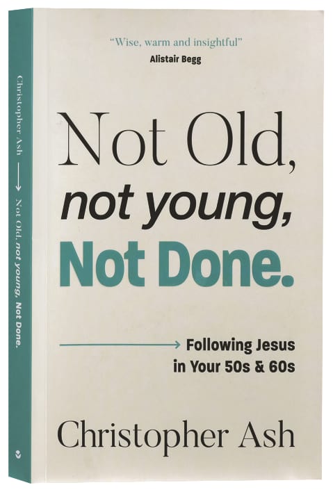 Not Old, Not Young, Not Done: Following Jesus in Your 50s and 60s