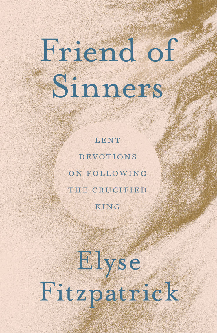 Friend of Sinners: Lent Devotions on Following the Crucified King