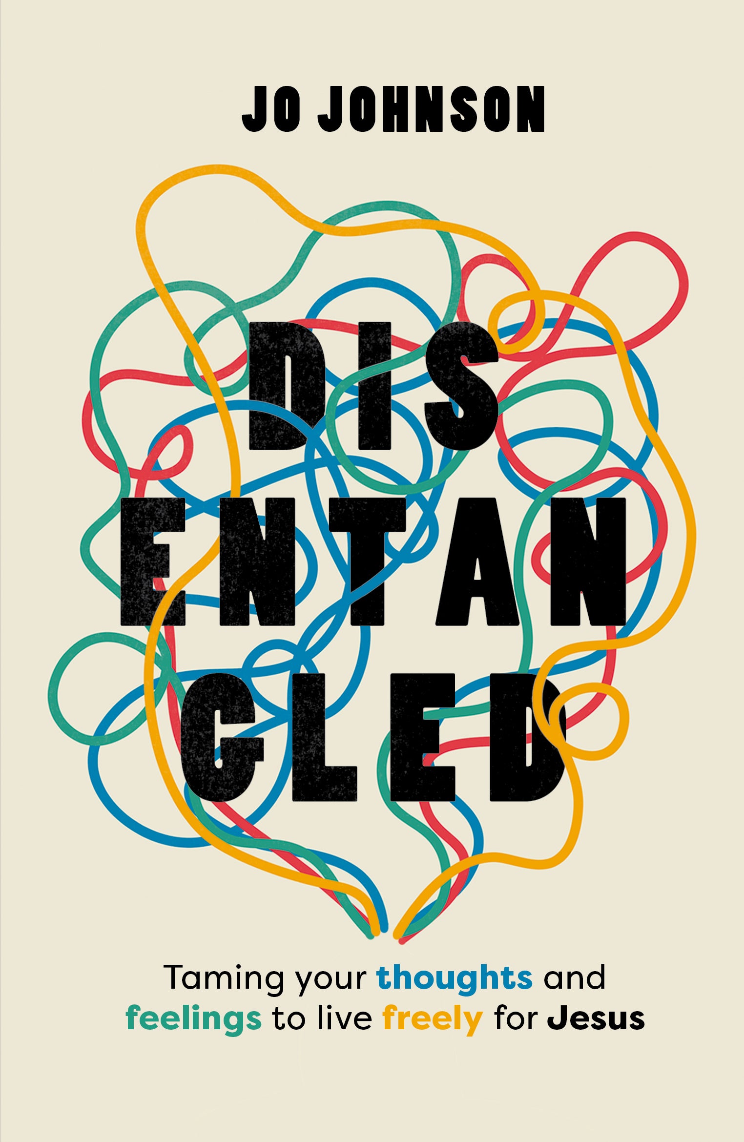 Disentangled: Taming Your Thoughts and Feelings to Live Freely for Jesus